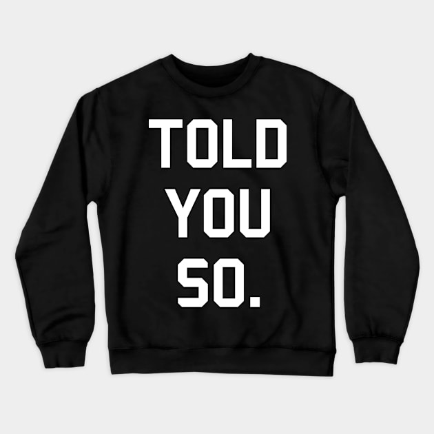 Told You So Crewneck Sweatshirt by laimutyy